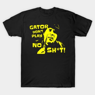 Gator Don't Play No Sh*t! The other guys T-Shirt